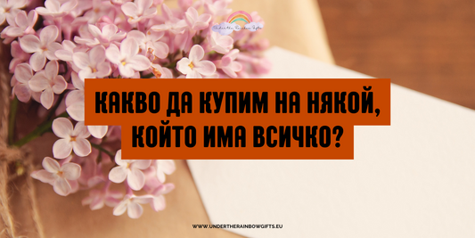 Какво да купим на някой, който има всичко? | UnderTheRainbowGifts